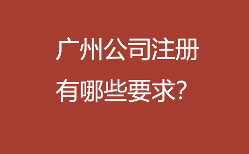 广州公司注册有哪些要求？