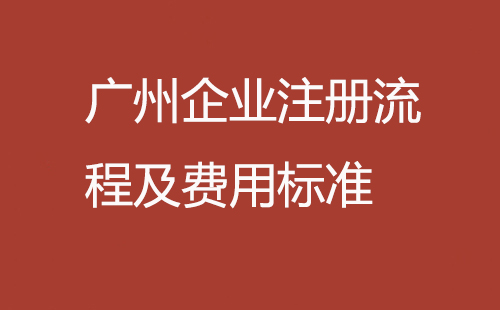 广州企业注册流程及费用标准