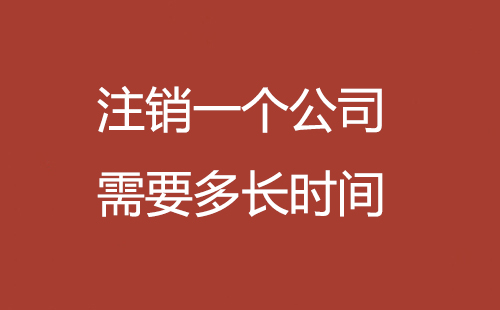 注销一个公司需要多长时间